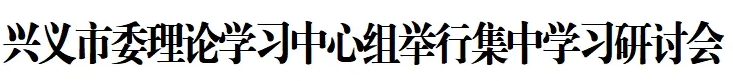 兴义市委理论学习中心组举行集中学习研讨会(图1)