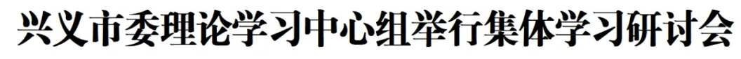兴义市委理论学习中心组举行集体学习研讨会(图1)